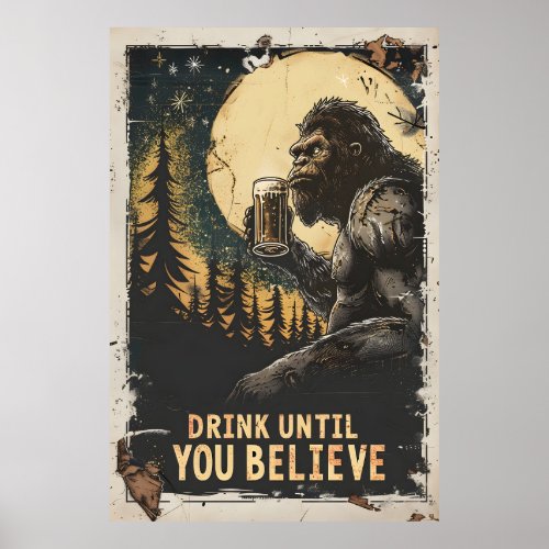 Drink Until You Believe Bigfoot Sasquatch Funny Poster