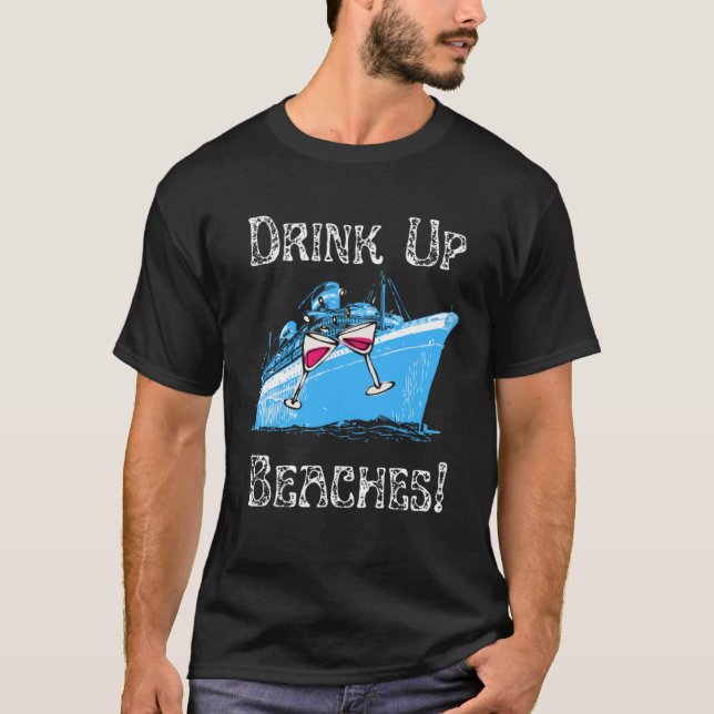 Drink Up Beaches Cruising Partying Ocean Playing F T-Shirt (Front)