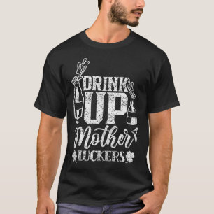 Drink Up Mother Luckers St Patricks Day Team Irela T-Shirt