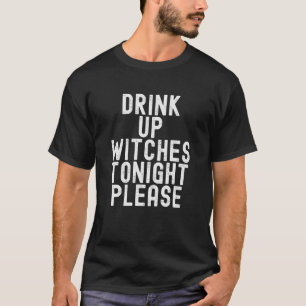 Drink Up Witches Tonight Please Funny Halloween Co T-Shirt