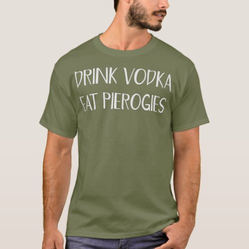 Drink Vodka Eat Perogies Funny Pierogi Polish T_Shirt