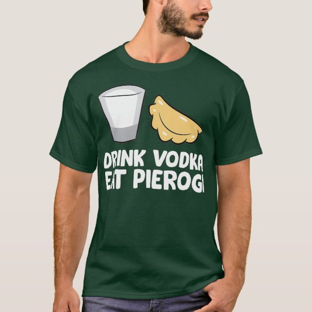 Drink Vodka Eat Pierogi Love Pierogi T-Shirt (Front)