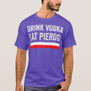 Drink Vodka Eat Polish Pierogi Poland Flag Gift T-Shirt