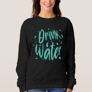 Drink Water Hand Lettering Sweatshirt