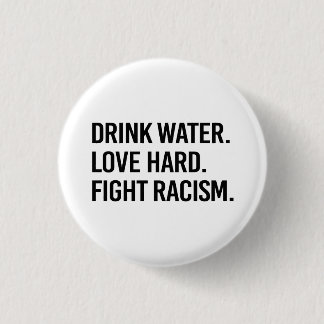 Drink Water Love Hard Fight Racism Button