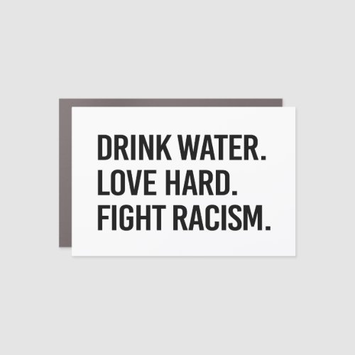 Drink Water Love Hard Fight Racism Car Magnet