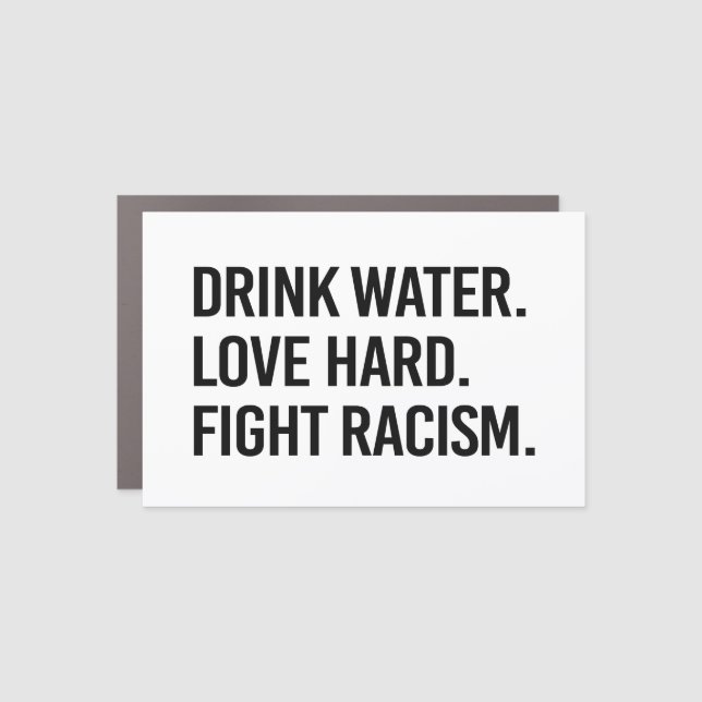 Drink Water Love Hard Fight Racism Car Magnet (Front)