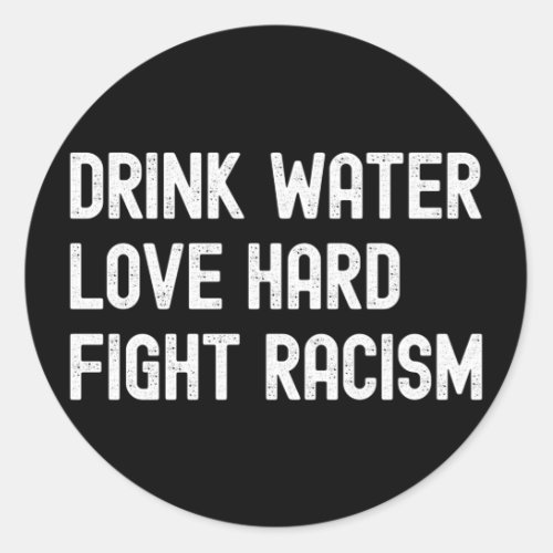 Drink Water Love Hard Fight Racism Respect DonT B Classic Round Sticker
