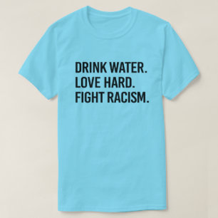 Drink Water Love Hard Fight Racism T-Shirt
