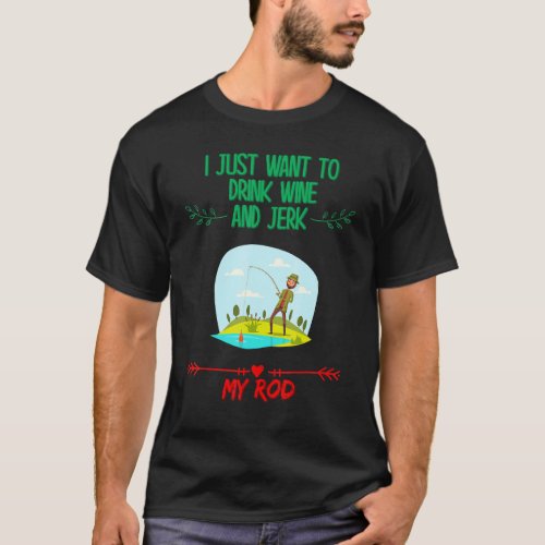 Drink Wine And Jerk My Rod Fishing Humor Graphic T_Shirt