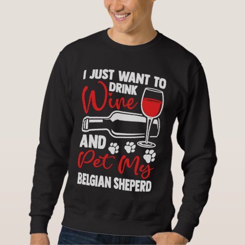 Drink Wine and Pet My Belgian Sheperd  Belgian She Sweatshirt