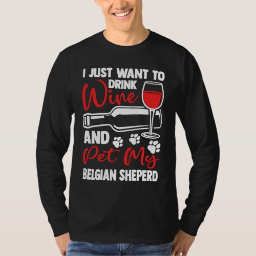 Drink Wine and Pet My Belgian Sheperd  Belgian She T_Shirt