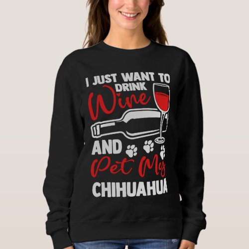 Drink Wine and Pet My Chihuahua  Chiwawa Humor Sweatshirt