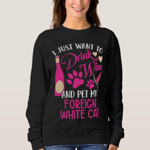 Drink Wine and Pet My Foreign White Cat  Cat Mom H Sweatshirt