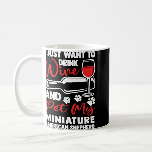 Drink Wine and Pet My Miniature American Shepherd  Coffee Mug