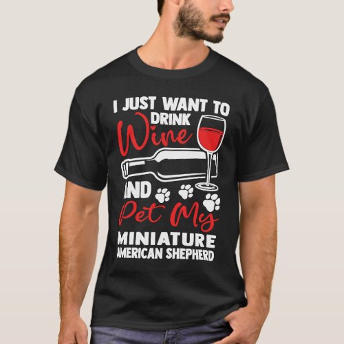Drink Wine and Pet My Miniature American Shepherd T_Shirt