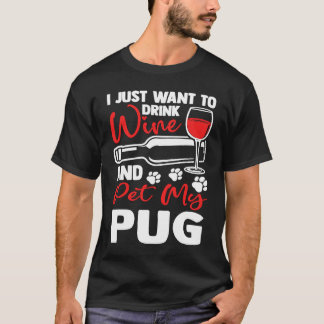 Drink Wine and Pet My Pug Dutch Bulldog Humor T-Shirt