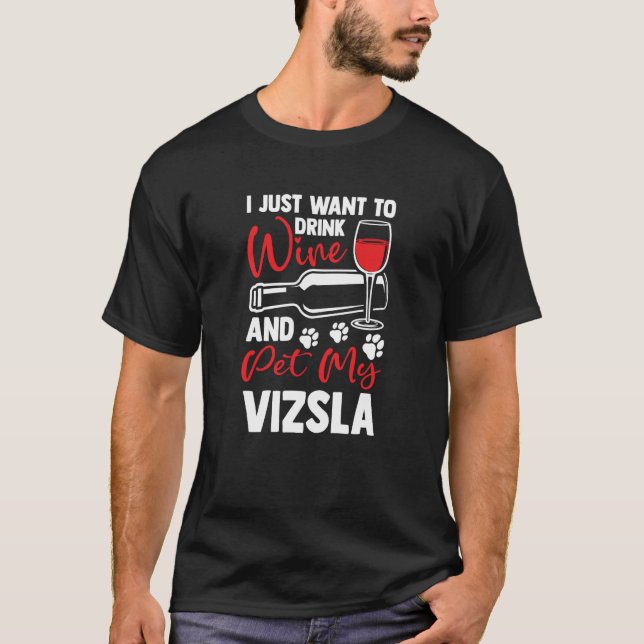 Drink Wine and Pet My Vizsla Magyar Viszla Humor T-Shirt (Front)