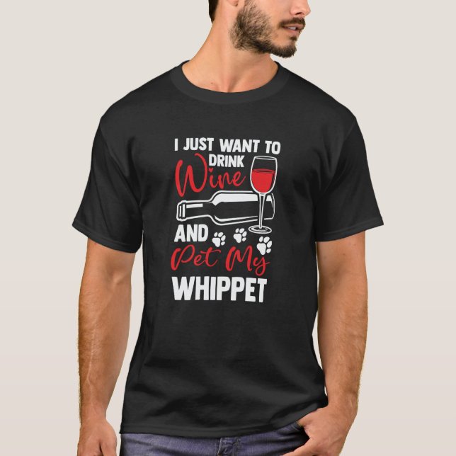 Drink Wine and Pet My Whippet Snap Dog Humor T-Shirt (Front)