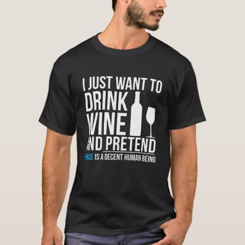 Drink Wine and Pretend Mike Pence is a decent huma T_Shirt