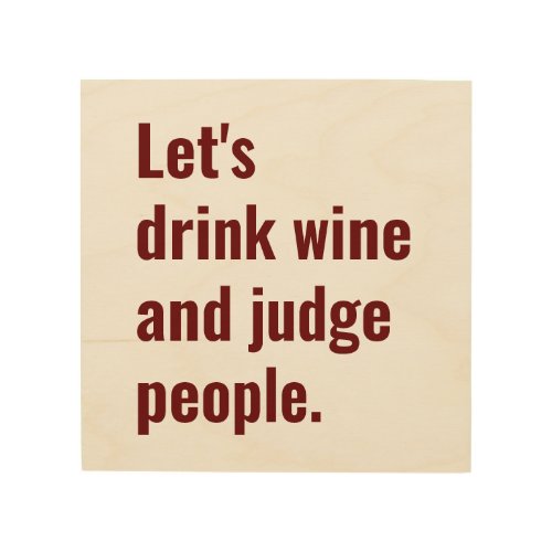 Drink Wine Judge People Funny Quote Wood Wall Art