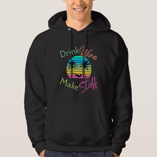 Drink Wine Make Stuff Sunset With Palm Trees And H Hoodie (Front)