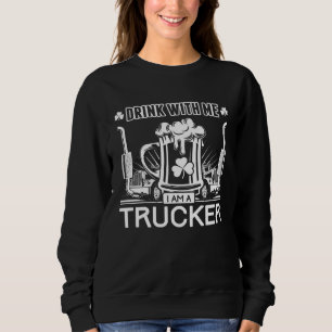 Drink With Me I m A Trucker St Patrick s Day Truck Sweatshirt