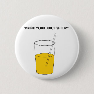 Drink Your Juice Shelby Pinback Button
