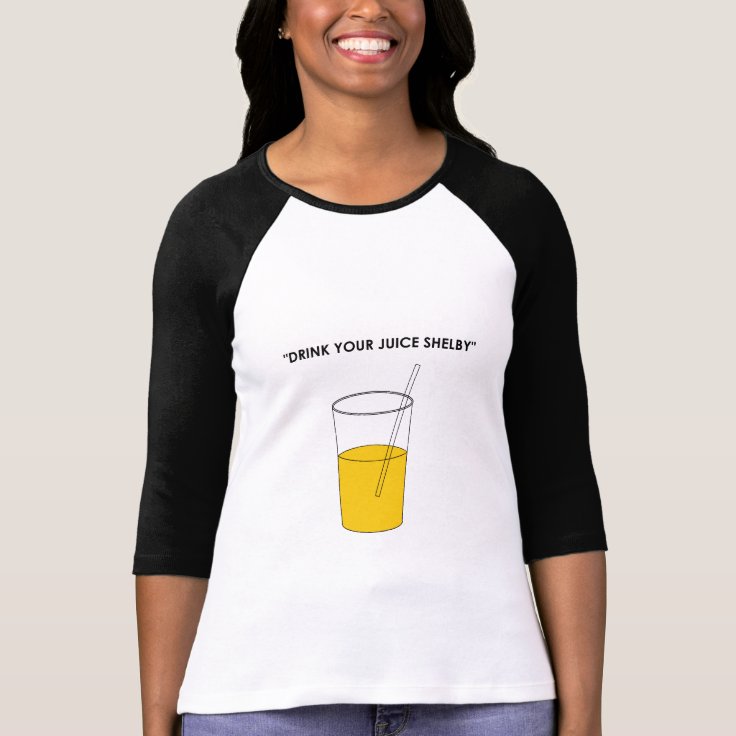 Drink Your Juice Shelby TShirt Zazzle