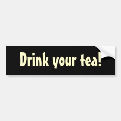 Drink your tea! bumper sticker