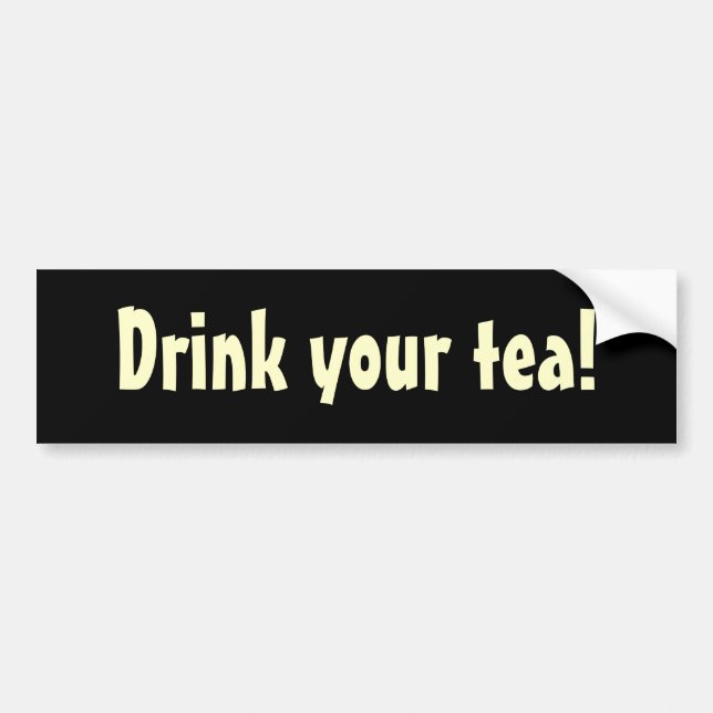 Drink your tea! bumper sticker (Front)
