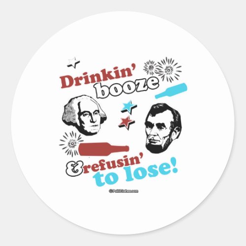 Drinkin Booze and Refusin to Lose Classic Round Sticker