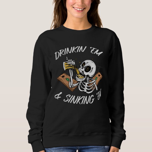 Drinkin Em And Sinkean Em Cornhole Player Beer Dri Sweatshirt (Front)