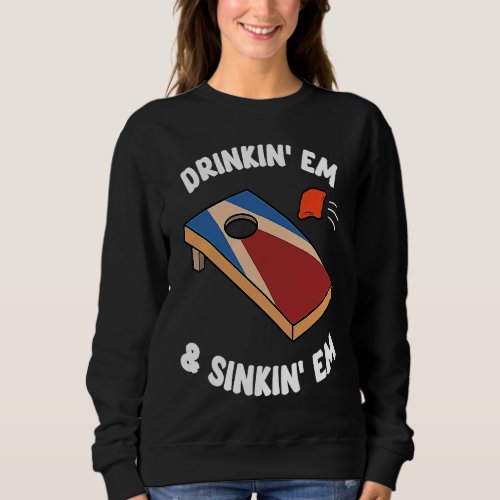 Drinkin Em  Sinkin Em Bean Bag Toss Cornhole Te Sweatshirt