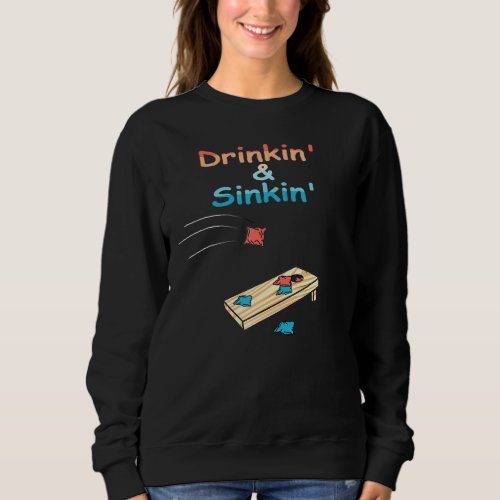 Drinkin  Sinkin Cornhole Sweatshirt