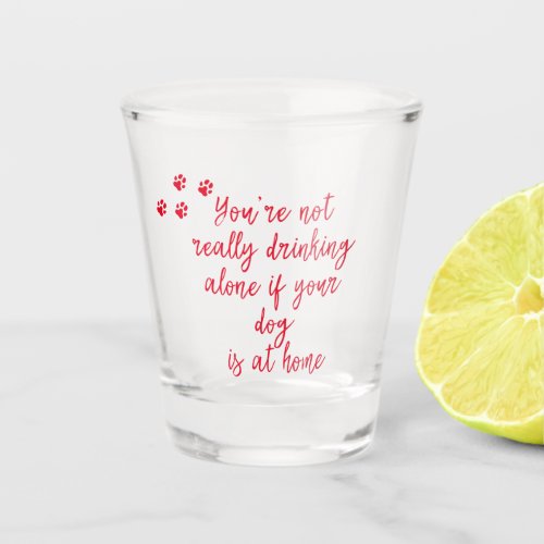 Drinking alone Funny Dog  Drinking Quote Shot Glass