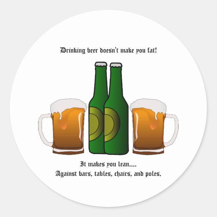 Drinking beer doesn't make you fat round stickers