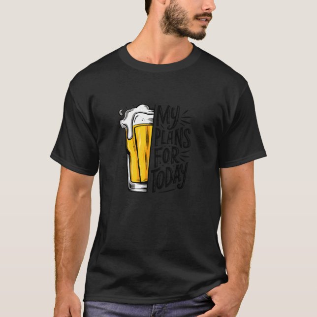 Drinking Beer is My Plan For Today Funny T-Shirt (Front)