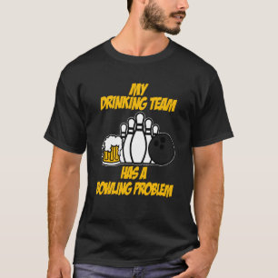 Drinking Bowling Team Has A Bowling Problem For Bo T-Shirt