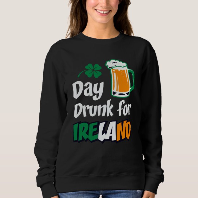Drinking Day Drunk For Ireland St Patricks Paddys  Sweatshirt (Front)