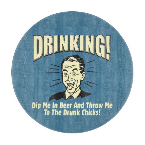 Drinking Dip Beer Throw Drunk Chicks Cutting Board