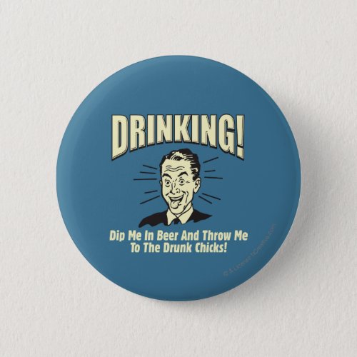 Drinking Dip Beer Throw Drunk Chicks Pinback Button