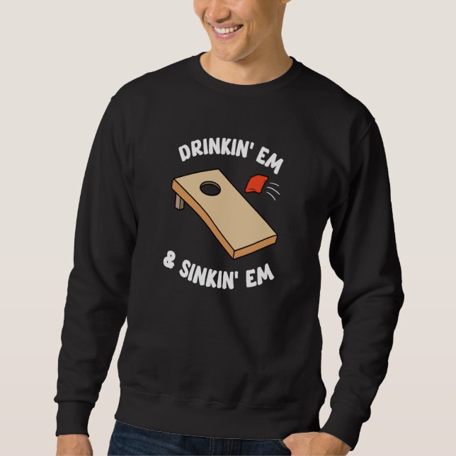 Drinking Em & Sinking Em Bean Bag Toss Cornhole Te Sweatshirt (Front)