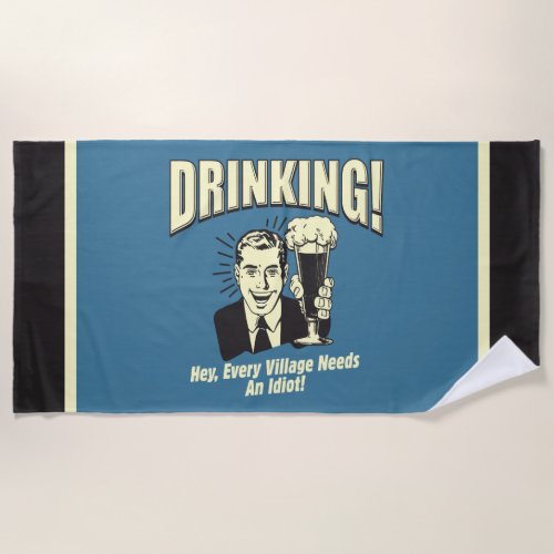 Drinking Every Village Needs Idiot Beach Towel