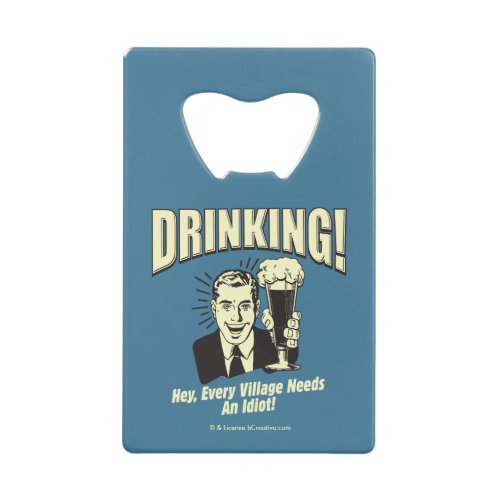 Drinking Every Village Needs Idiot Credit Card Bottle Opener
