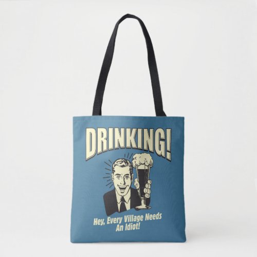 Drinking Every Village Needs Idiot Tote Bag