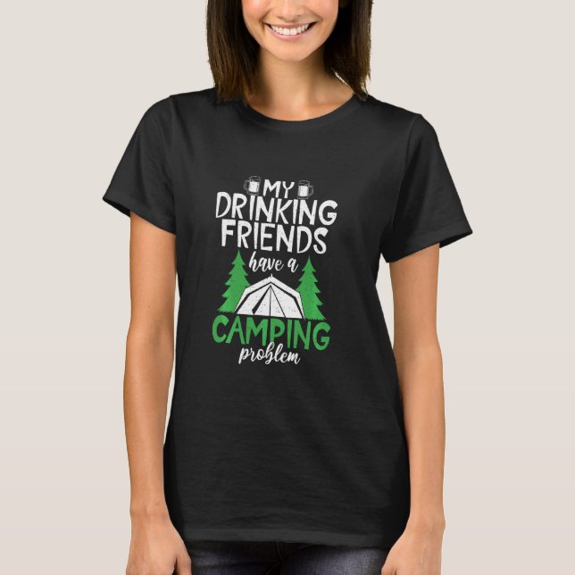 Drinking Friends Camping Problem Travel Nature Rv  T-Shirt (Front)