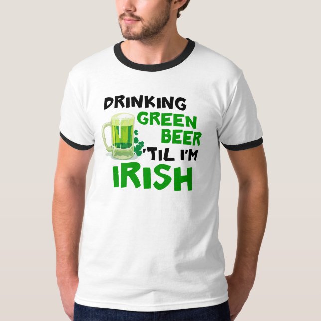 Drinking Green Beer 'Til I'm Irish 1 T-Shirt (Front)