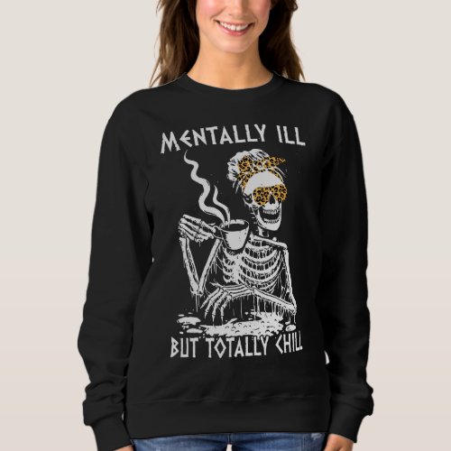 Drinking Hot Coffee Mentally Ill But Totally Chill Sweatshirt
