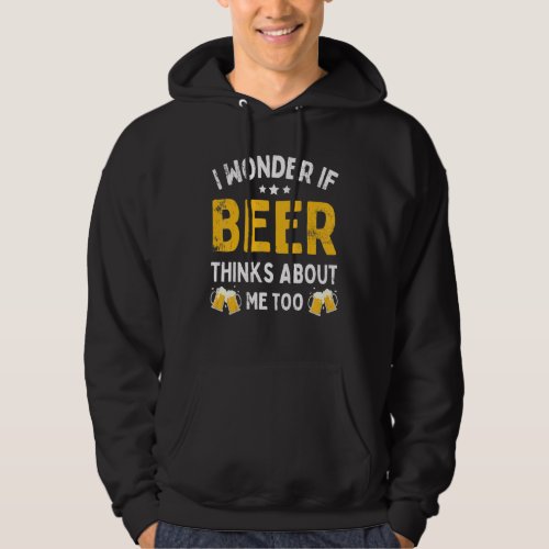 Drinking I Wonder If Beer Thinks About Me Too Hoodie
